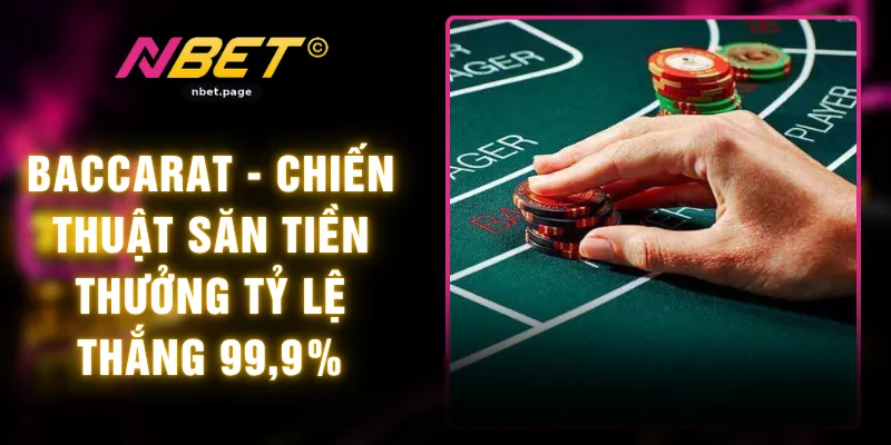 Baccarat - Chiến Thuật Săn Tiền Thưởng Tỷ Lệ Thắng 99,9%