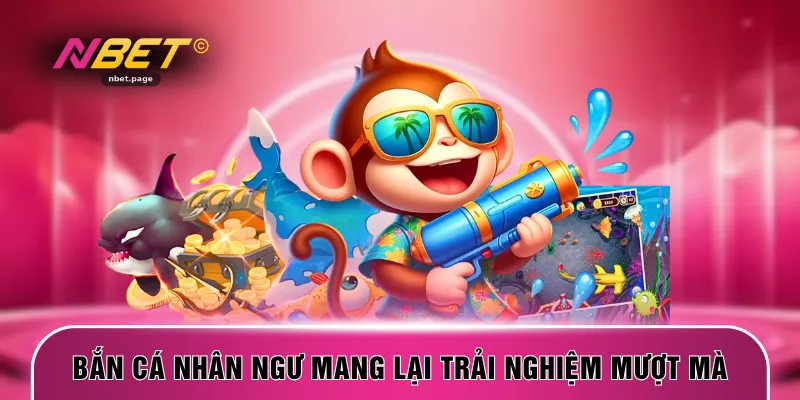 Bắn cá nhân ngư mang lại trải nghiệm mượt mà