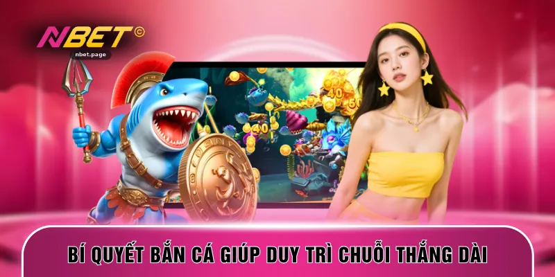 Bí quyết bắn cá giúp duy trì chuỗi thắng dài