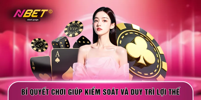 Bí quyết chơi giúp kiểm soát và duy trì lợi thế