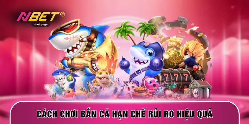 Cách chơi bắn cá hạn chế rủi ro hiệu quả