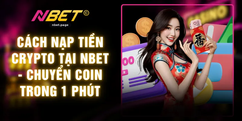 Cách Nạp Tiền Crypto Tại NBET - Chuyển Coin Trong 1 Phút