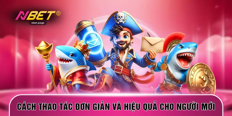 Cách thao tác đơn giản và hiệu quả cho người mới