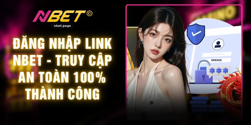 Đăng Nhập Link NBET - Truy Cập An Toàn 100% Thành Công