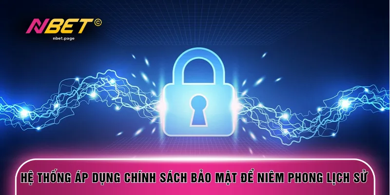 Hệ thống áp dụng chính sách bảo mật để niêm phong lịch sử 