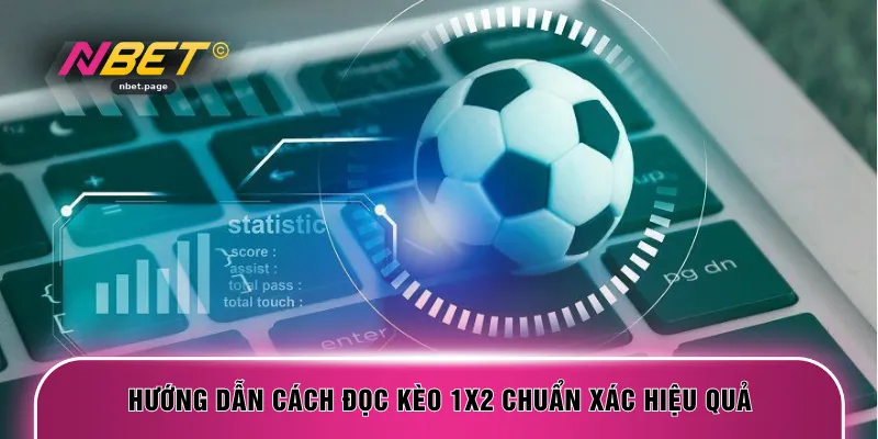 Hướng dẫn cách đọc kèo 1x2 chuẩn xác hiệu quả