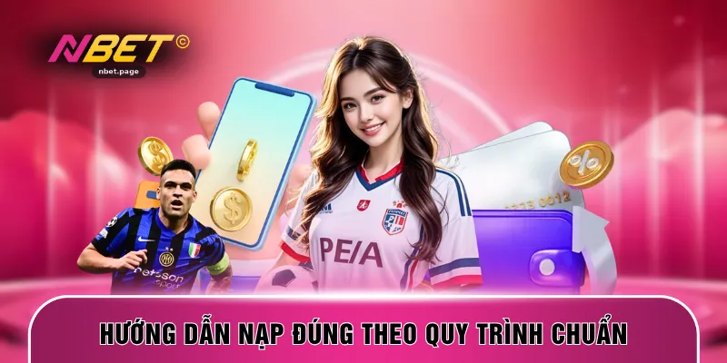 Hướng dẫn nạp đúng theo quy trình chuẩn
