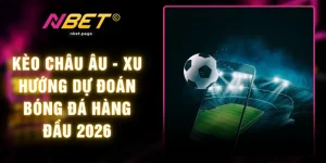 Kèo Châu Âu - Xu Hướng Dự Đoán Bóng Đá Hàng Đầu 2026