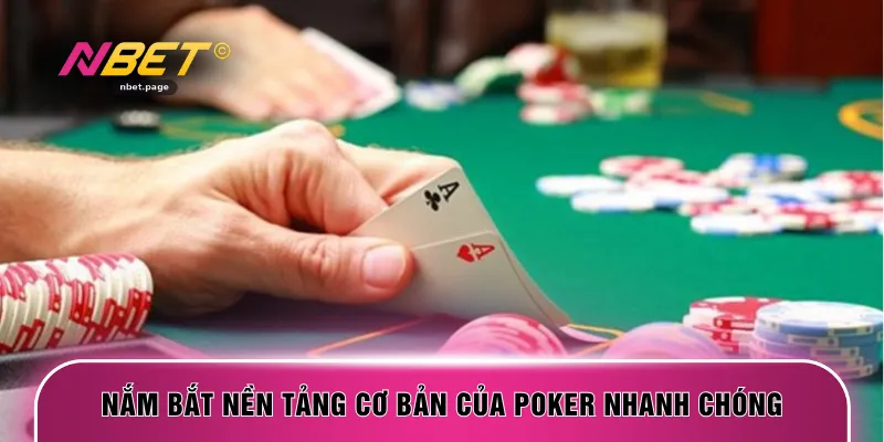 Nắm bắt nền tảng cơ bản của poker nhanh chóng