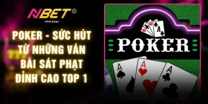 Poker - Sức Hút Từ Những Ván Bài Sát Phạt Đỉnh Cao Top 1