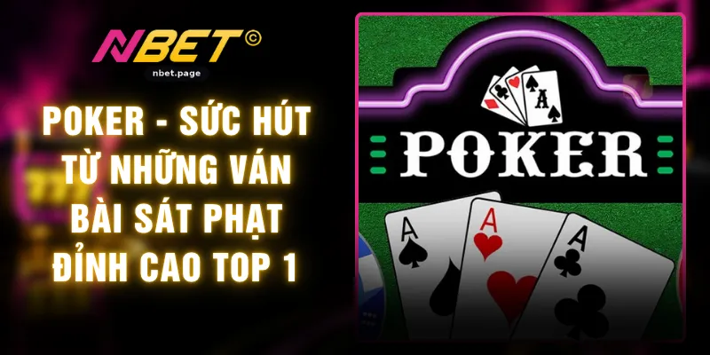Poker - Sức Hút Từ Những Ván Bài Sát Phạt Đỉnh Cao Top 1