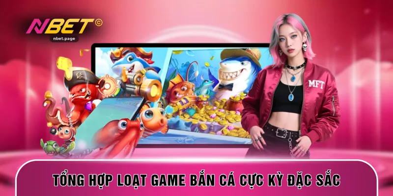 Tổng hợp loạt game bắn cá cực kỳ đặc sắc
