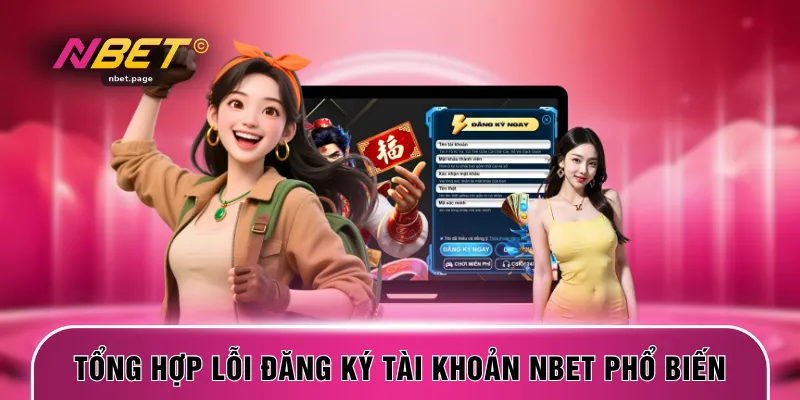 Tổng hợp lỗi đăng ký tài khoản NBET phổ biến