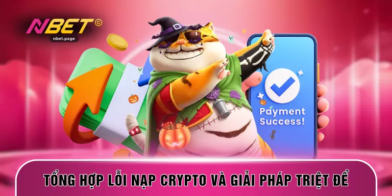 Tổng hợp lỗi nạp crypto và giải pháp triệt để