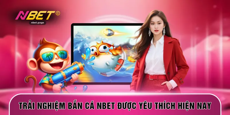 Trải nghiệm bắn cá NBET được yêu thích hiện nay