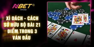 Xì Dách - Cách Sở Hữu Bộ Bài 21 Điểm Trong 3 Ván Đầu 